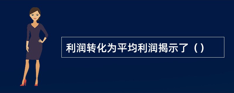 利润转化为平均利润揭示了（）