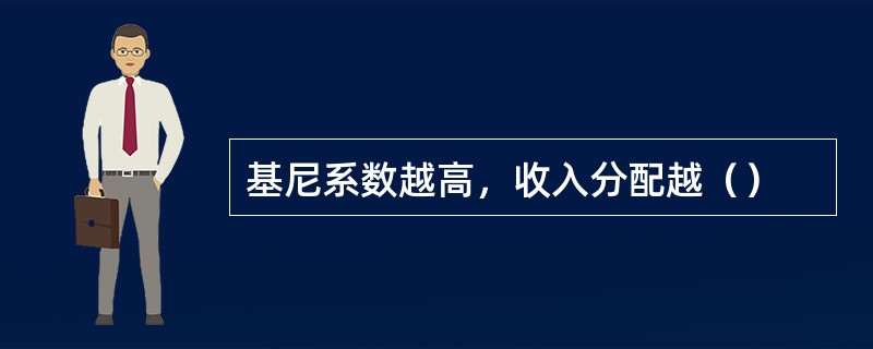 基尼系数越高，收入分配越（）