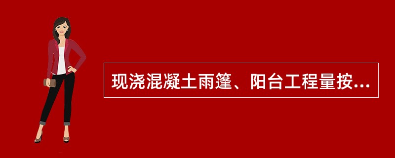 现浇混凝土雨篷、阳台工程量按( )计。