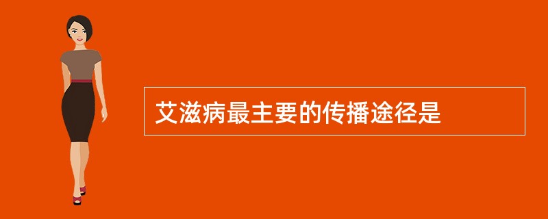 艾滋病最主要的传播途径是