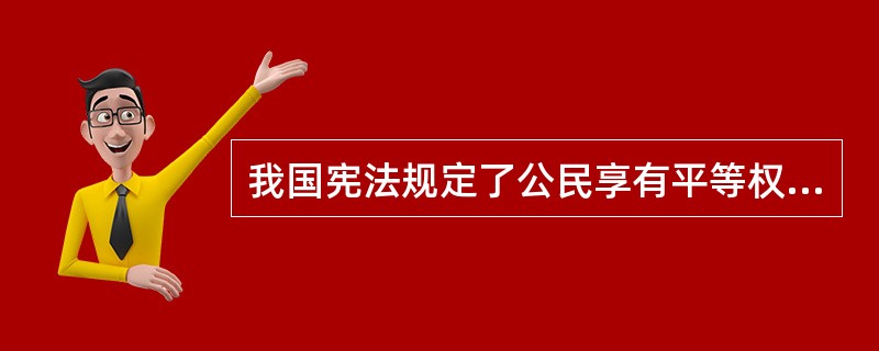 我国宪法规定了公民享有平等权、政治权利和自由、宗教信仰自由、人身自由、社会经济文