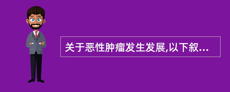 关于恶性肿瘤发生发展,以下叙述错误的是