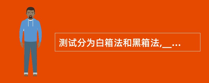 测试分为白箱法和黑箱法,__________又称为逻辑覆盖测试。