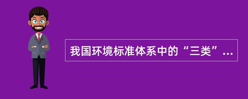 我国环境标准体系中的“三类”是( )。