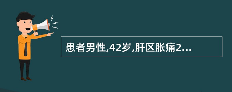 患者男性,42岁,肝区胀痛2个月。查体:肝肋下2cm,剑突下4cm。彩超示肝右叶