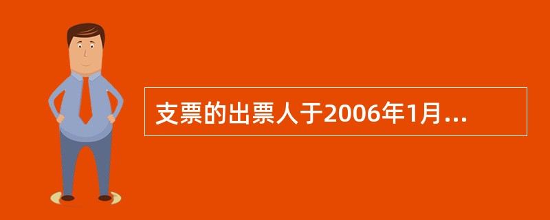 支票的出票人于2006年1月9日出票时,在票面上记载“到期日为2006年1月15