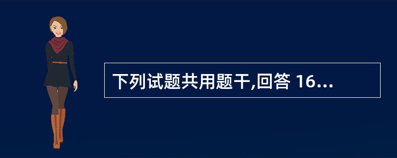 下列试题共用题干,回答 164~165 题。 第 164 题