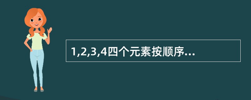 1,2,3,4四个元素按顺序进栈,不可能的出栈顺序为( )。 A)1 2 3 4