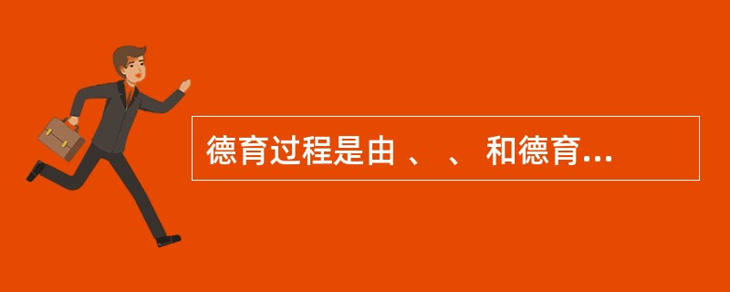 德育过程是由 、 、 和德育方法四个相互制约的要素构成。