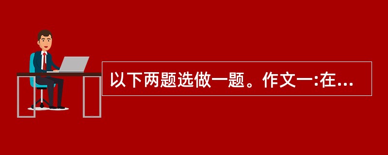 以下两题选做一题。作文一:在生活中,到处充满着各种各样的情。情包含着方方面面,如