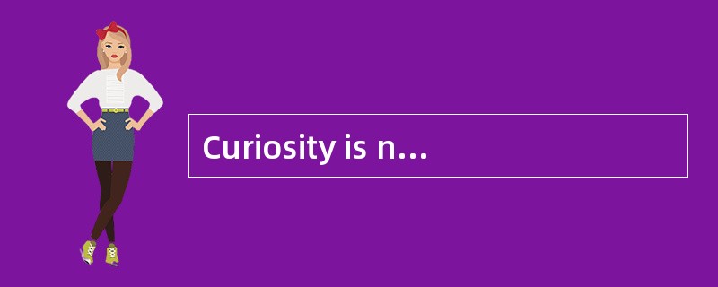 Curiosity is not only a possible motivat