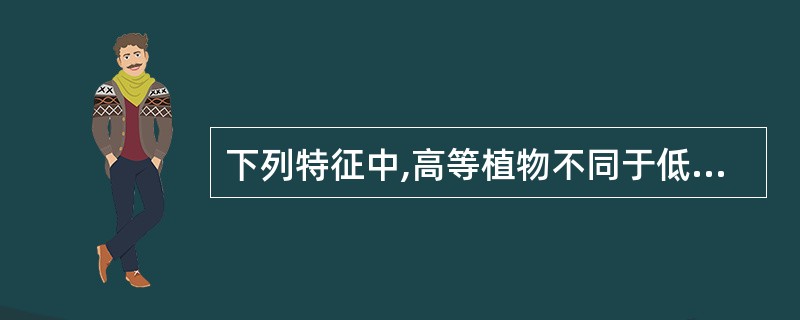 下列特征中,高等植物不同于低等植物的是()。