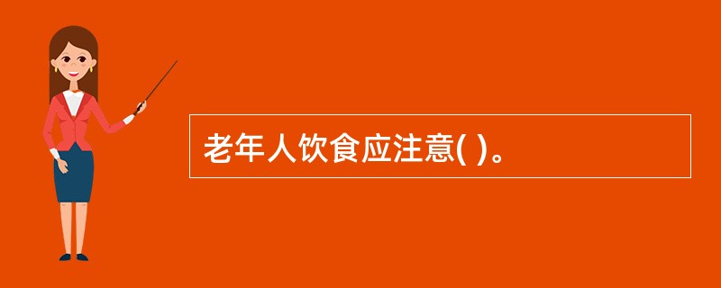 老年人饮食应注意( )。