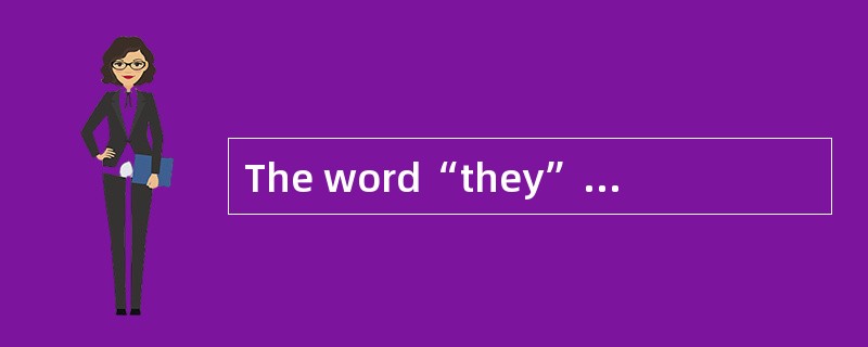 The word“they”in Line 4,Para. 2 refers t