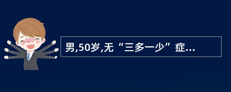 男,50岁,无“三多一少”症状,空腹血糖6.5mm.l£¯L,有糖尿病家族史,疑