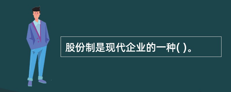 股份制是现代企业的一种( )。