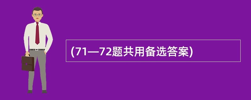 (71—72题共用备选答案)