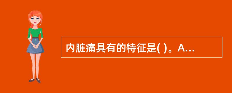 内脏痛具有的特征是( )。A缓慢、持续、定位不清B.对刺激分辨力差C.主要由自主