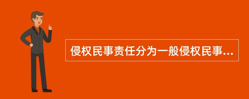 侵权民事责任分为一般侵权民事责任和特殊侵权民事责任。特殊侵权民事责任的构成要件有