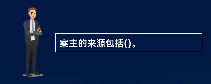 案主的来源包括()。