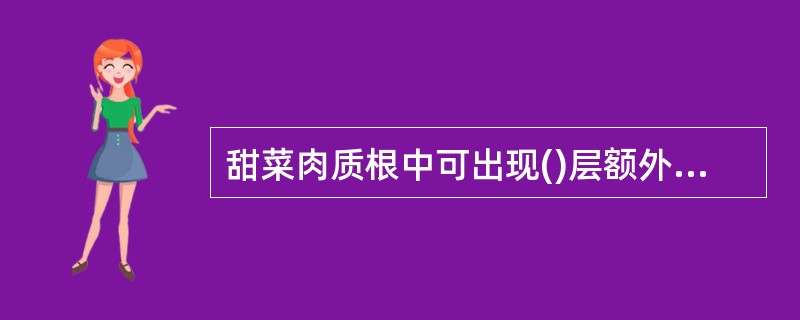 甜菜肉质根中可出现()层额外形成层。