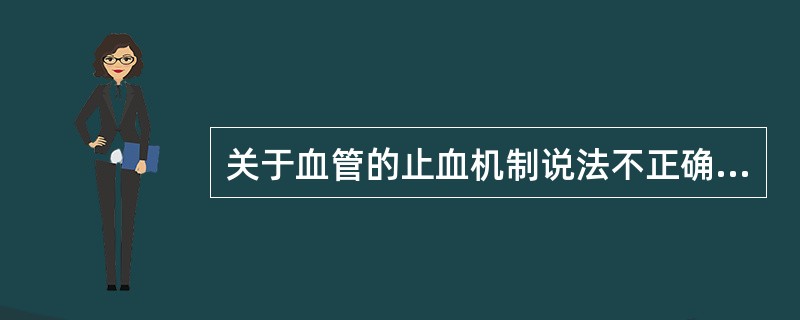 关于血管的止血机制说法不正确的是