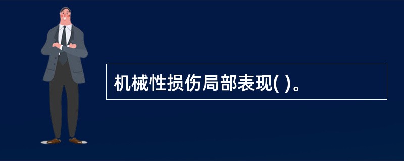 机械性损伤局部表现( )。