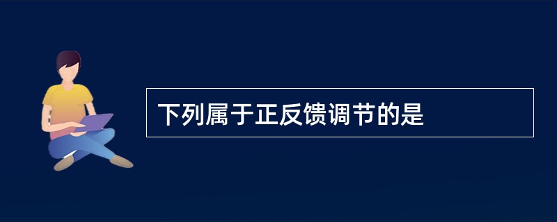 下列属于正反馈调节的是