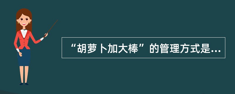 “胡萝卜加大棒”的管理方式是针对( )假设提出的。