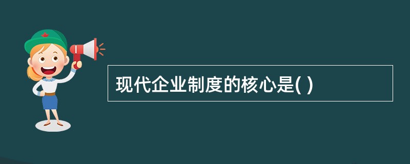 现代企业制度的核心是( )