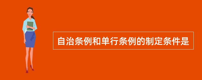 自治条例和单行条例的制定条件是