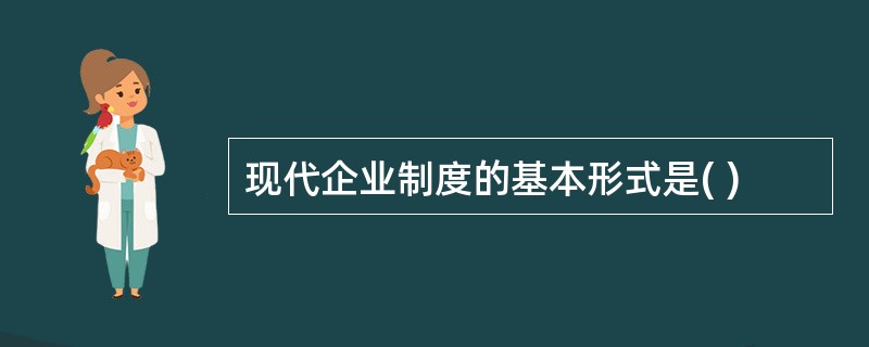 现代企业制度的基本形式是( )