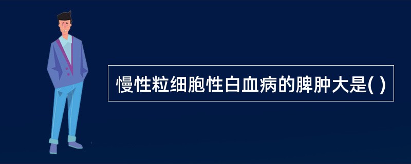 慢性粒细胞性白血病的脾肿大是( )