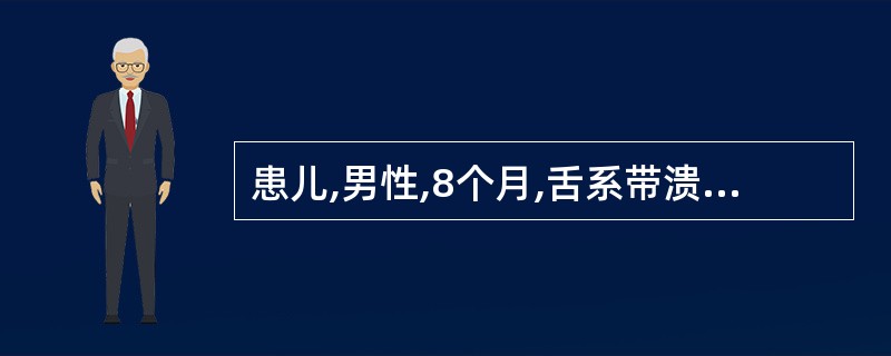 患儿,男性,8个月,舌系带溃烂1个月,查萌出,舌系带两侧可见1.0Cm×0.8C