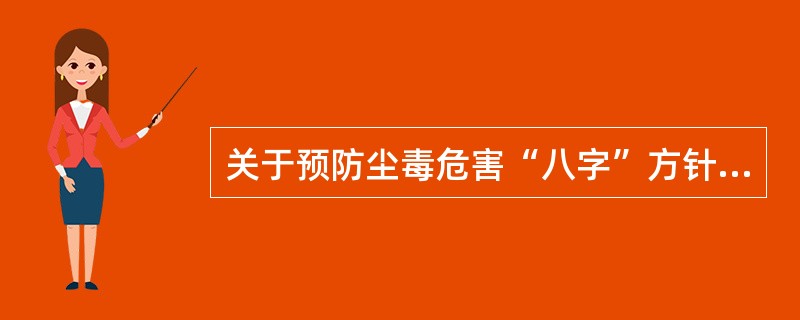 关于预防尘毒危害“八字”方针的描述中,错误的是