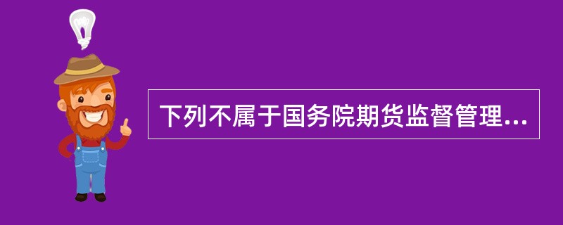 下列不属于国务院期货监督管理机构对期货市场实施监督管理,依法履行的职责的是( )