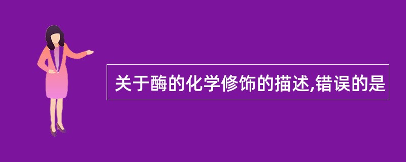 关于酶的化学修饰的描述,错误的是