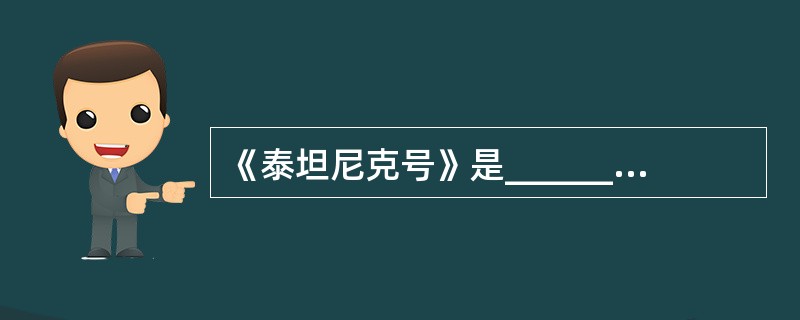 《泰坦尼克号》是____________ 的影片。 ( )