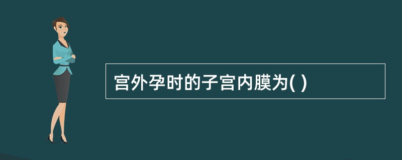 宫外孕时的子宫内膜为( )