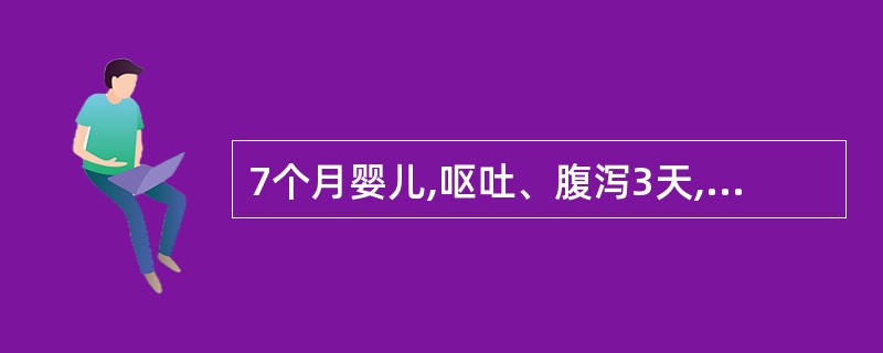 7个月婴儿,呕吐、腹泻3天,大便为黄色水样便,每天10次左右,尿量极少。查体:精