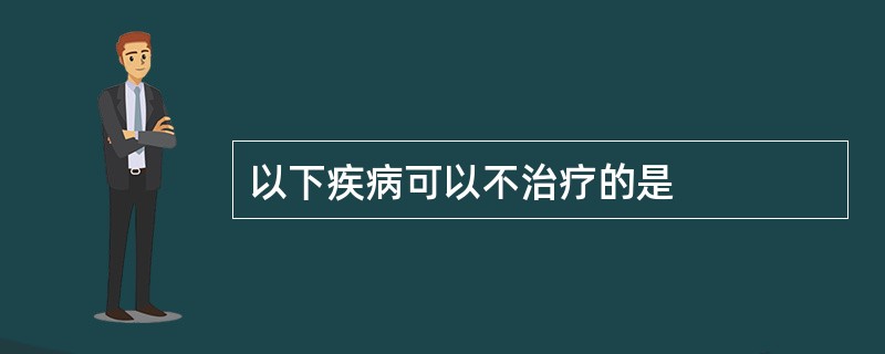 以下疾病可以不治疗的是