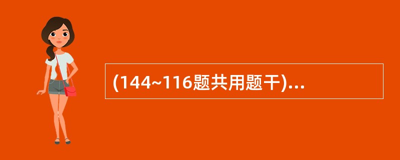 (144~116题共用题干)男性.30岁.1年前出现头痛,头晕,1周来加重,伴心