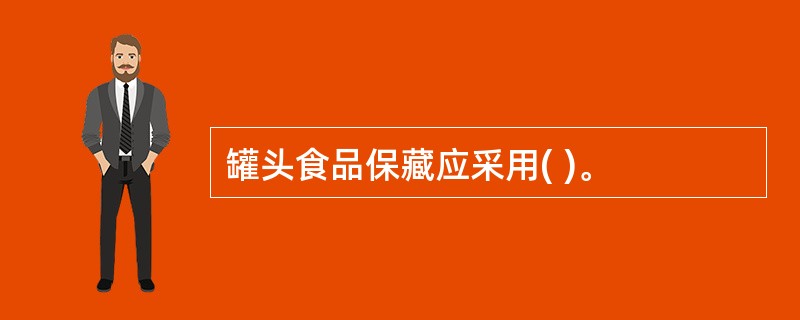 罐头食品保藏应采用( )。