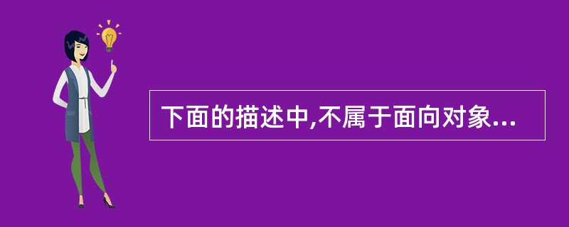 下面的描述中,不属于面向对象方法的是( )。 A)多态 B)继承 C)类 D)过