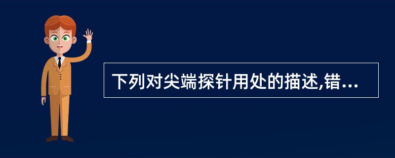 下列对尖端探针用处的描述,错误的是