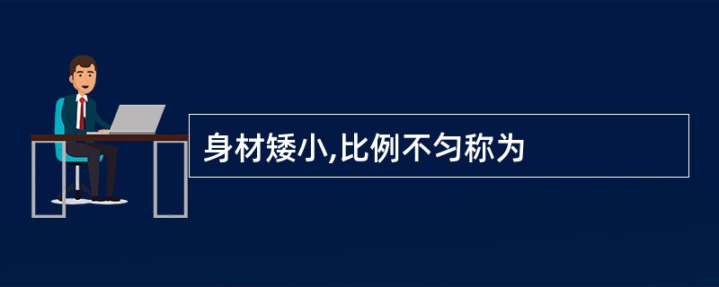 身材矮小,比例不匀称为