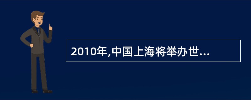 2010年,中国上海将举办世界博览会,这是上海实现科学发展的重要契机,也是上海今