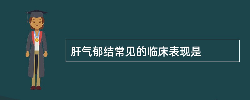 肝气郁结常见的临床表现是