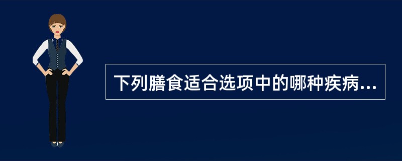 下列膳食适合选项中的哪种疾病?低渣膳食适合于( )。