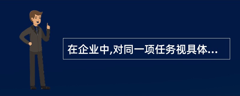 在企业中,对同一项任务视具体情况要求而制定的承办周期有所不同,例如( )